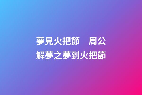 夢見火把節　周公解夢之夢到火把節